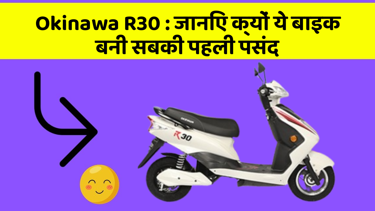 Okinawa R30: जानिए क्यों ये बाइक बनी सबकी पहली पसंद