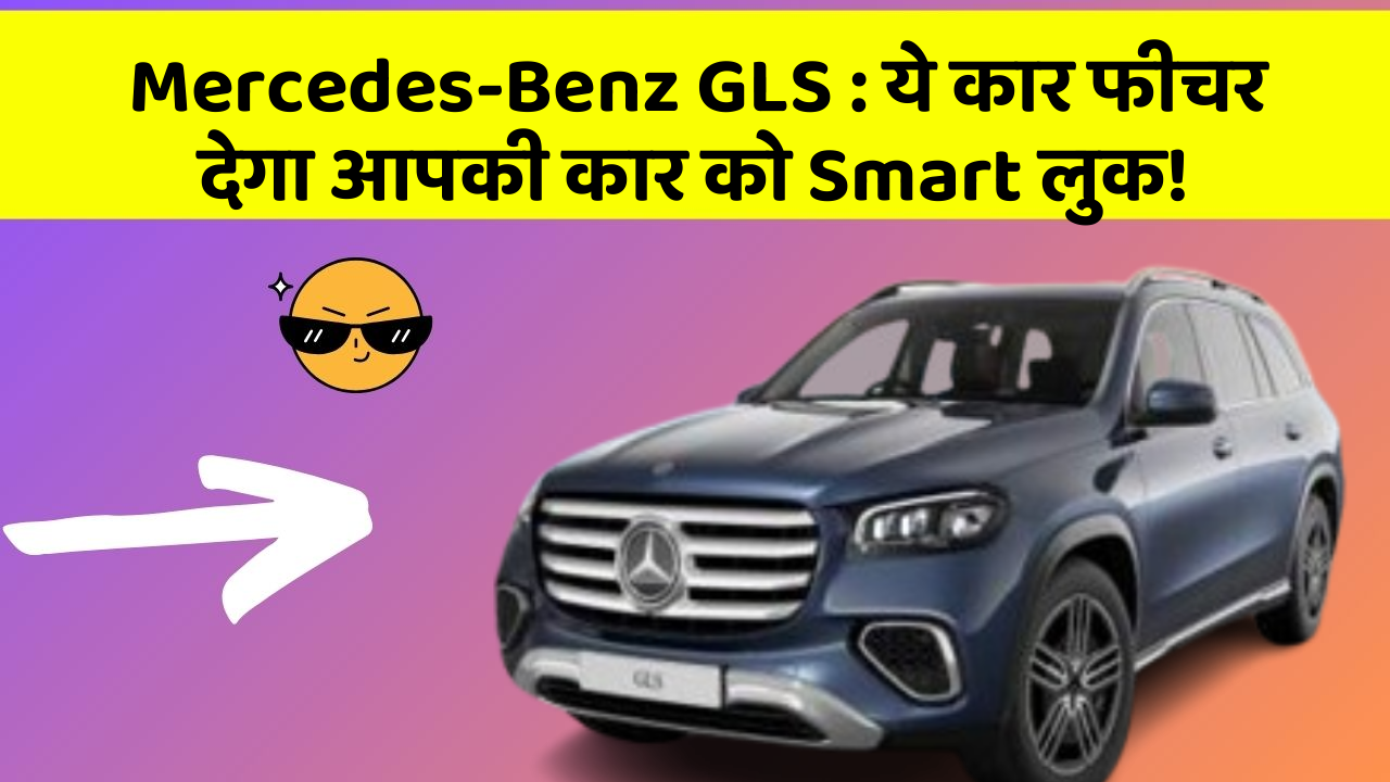 Mercedes-Benz GLS: ये कार फीचर देगा आपकी कार को Smart लुक!
